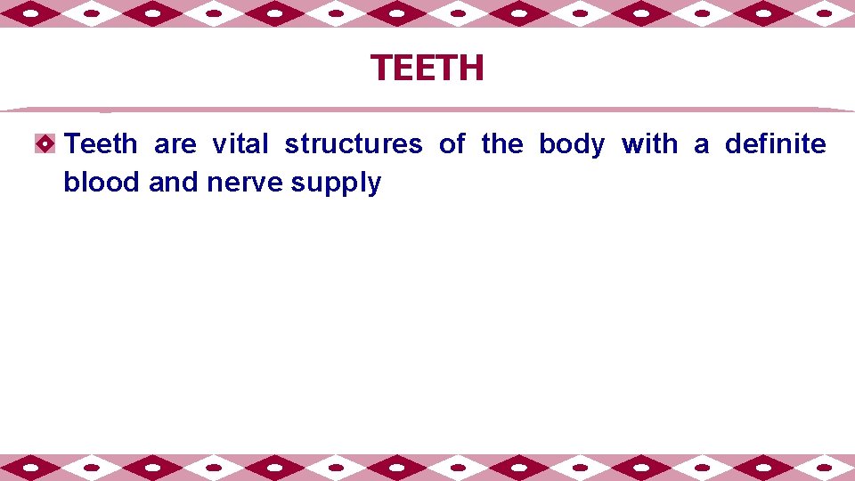 TEETH Teeth are vital structures of the body with a definite blood and nerve