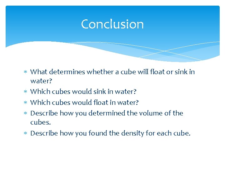 Conclusion What determines whether a cube will float or sink in water? Which cubes