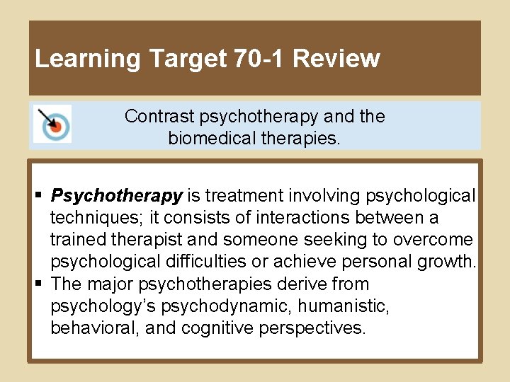 Learning Target 70 -1 Review Contrast psychotherapy and the biomedical therapies. § Psychotherapy is