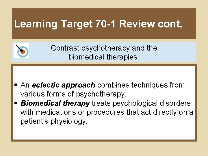 Learning Target 70 -1 Review cont. Contrast psychotherapy and the biomedical therapies. § An