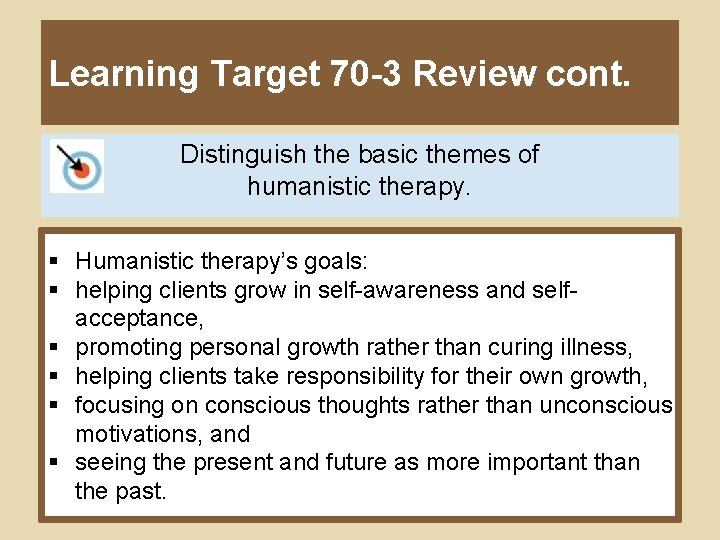 Learning Target 70 -3 Review cont. Distinguish the basic themes of humanistic therapy. §