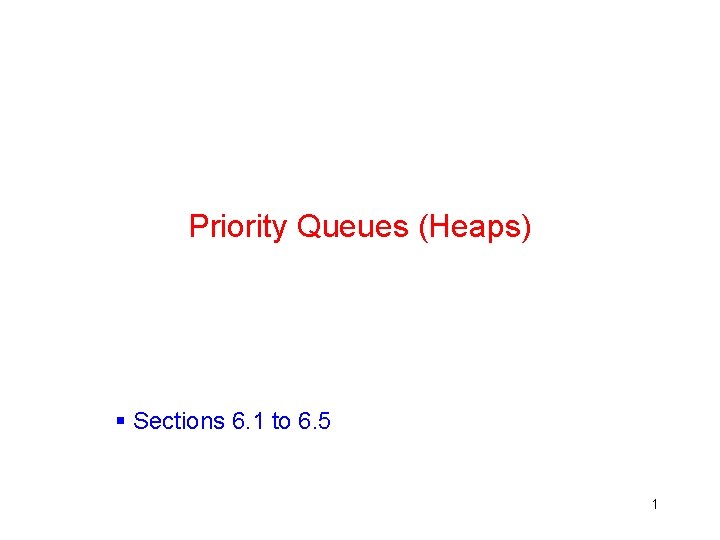 Priority Queues (Heaps) § Sections 6. 1 to 6. 5 1 