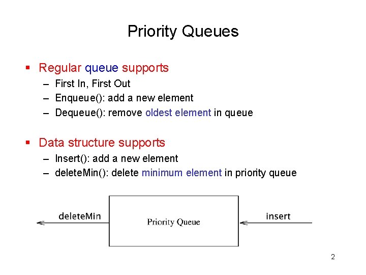 Priority Queues § Regular queue supports – First In, First Out – Enqueue(): add