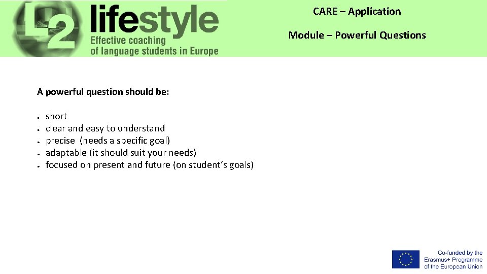 CARE – Application Module – Powerful Questions A powerful question should be: ● ●
