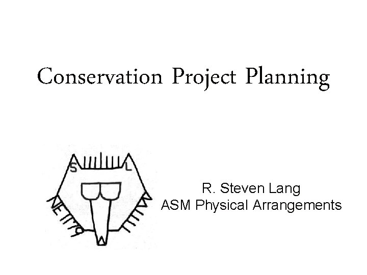 Conservation Project Planning R. Steven Lang ASM Physical Arrangements 