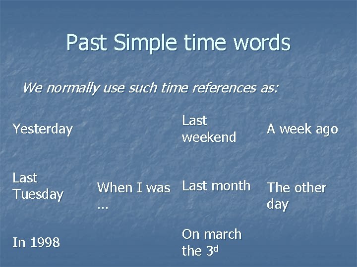 Past Simple time words We normally use such time references as: Yesterday Last Tuesday