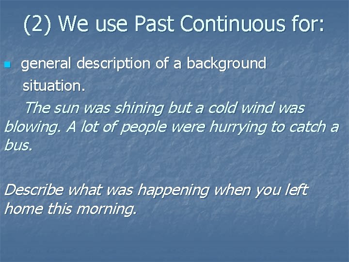 (2) We use Past Continuous for: n general description of a background situation. The