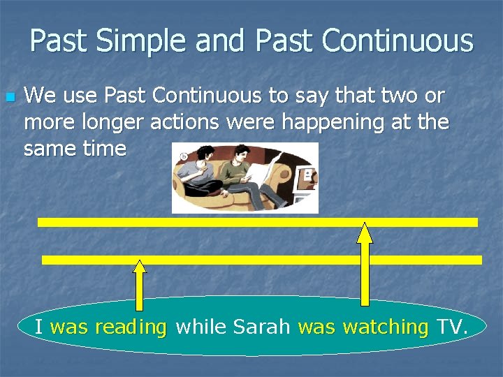 Past Simple and Past Continuous n We use Past Continuous to say that two