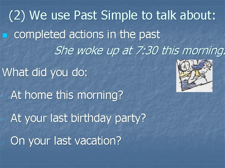 (2) We use Past Simple to talk about: n completed actions in the past