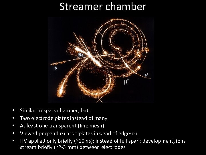 Streamer chamber • • • Similar to spark chamber, but: Two electrode plates instead