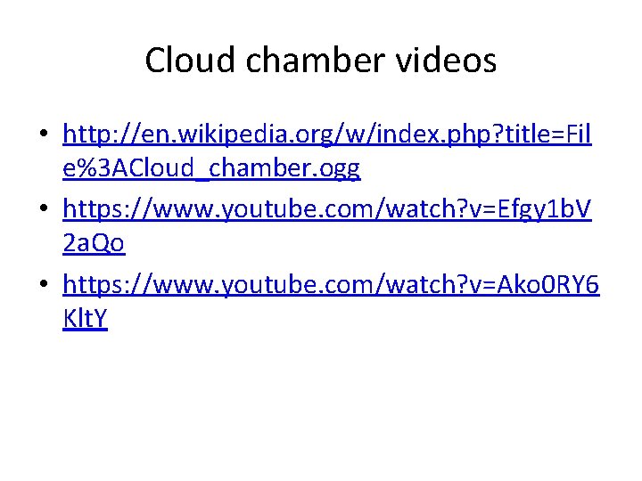 Cloud chamber videos • http: //en. wikipedia. org/w/index. php? title=Fil e%3 ACloud_chamber. ogg •