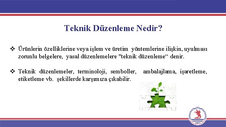 Teknik Düzenleme Nedir? v Ürünlerin özelliklerine veya işlem ve üretim yöntemlerine ilişkin, uyulması zorunlu