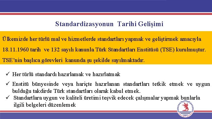 Standardizasyonun Tarihi Gelişimi Ülkemizde her türlü mal ve hizmetlerde standartları yapmak ve geliştirmek amacıyla