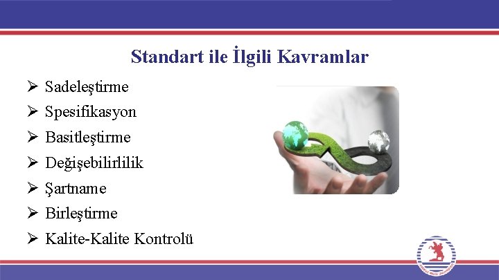 Standart ile İlgili Kavramlar Ø Sadeleştirme Ø Spesifikasyon Ø Basitleştirme Ø Değişebilirlilik Ø Şartname