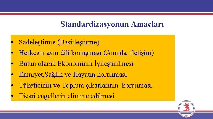 Standardizasyonun Amaçları • Sadeleştirme (Basitleştirme) • Herkesin aynı dili konuşması (Anında iletişim) • Bütün