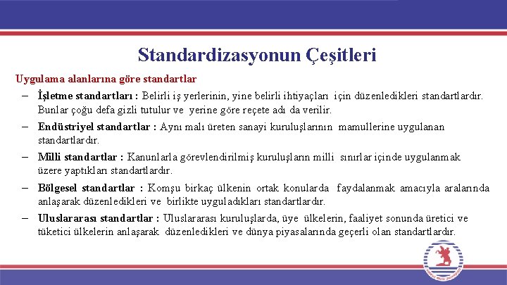 Standardizasyonun Çeşitleri Uygulama alanlarına göre standartlar – İşletme standartları : Belirli iş yerlerinin, yine