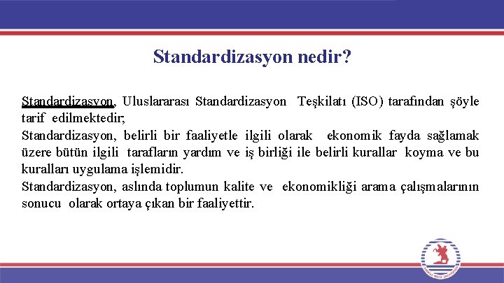 Standardizasyon nedir? Standardizasyon, Uluslararası Standardizasyon Teşkilatı (ISO) tarafından şöyle tarif edilmektedir; Standardizasyon, belirli bir