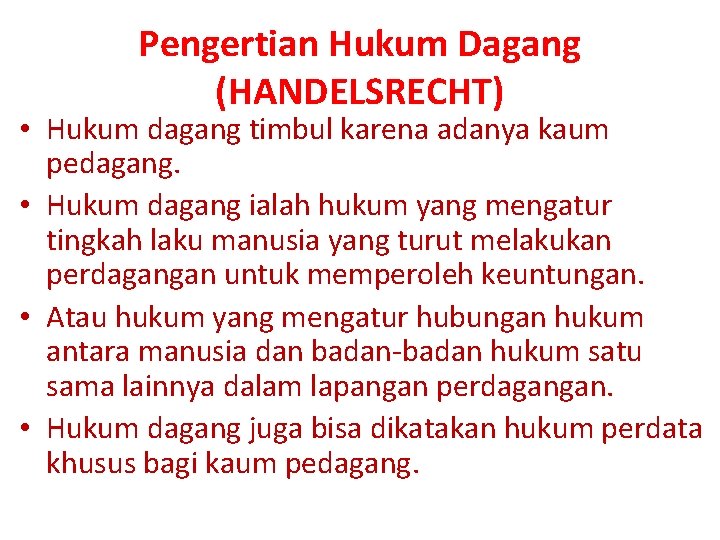 Pengertian Hukum Dagang (HANDELSRECHT) • Hukum dagang timbul karena adanya kaum pedagang. • Hukum