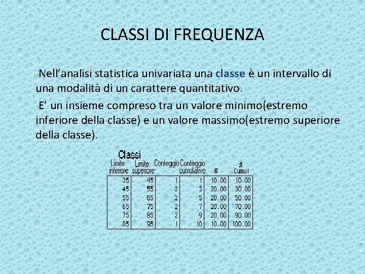 CLASSI DI FREQUENZA Nell’analisi statistica univariata una classe è un intervallo di una modalità