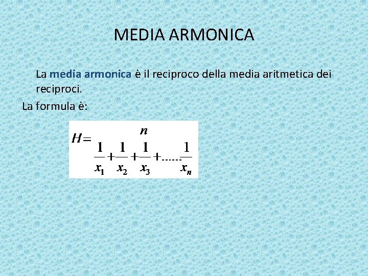 MEDIA ARMONICA La media armonica è il reciproco della media aritmetica dei reciproci. La