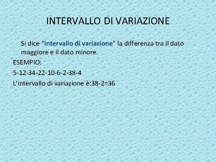 INTERVALLO DI VARIAZIONE Si dice “intervallo di variazione” la differenza tra il dato maggiore