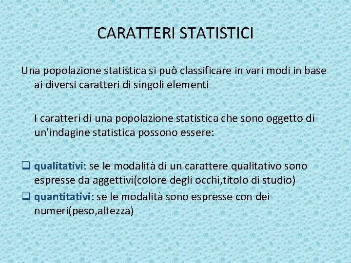 CARATTERI STATISTICI Una popolazione statistica si può classificare in vari modi in base ai