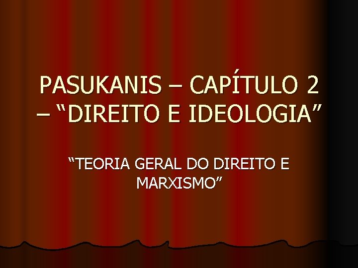 PASUKANIS – CAPÍTULO 2 – “DIREITO E IDEOLOGIA” “TEORIA GERAL DO DIREITO E MARXISMO” PASUKANIS – CAPÍTULO 2 – “DIREITO E IDEOLOGIA” “TEORIA GERAL DO DIREITO E MARXISMO”
