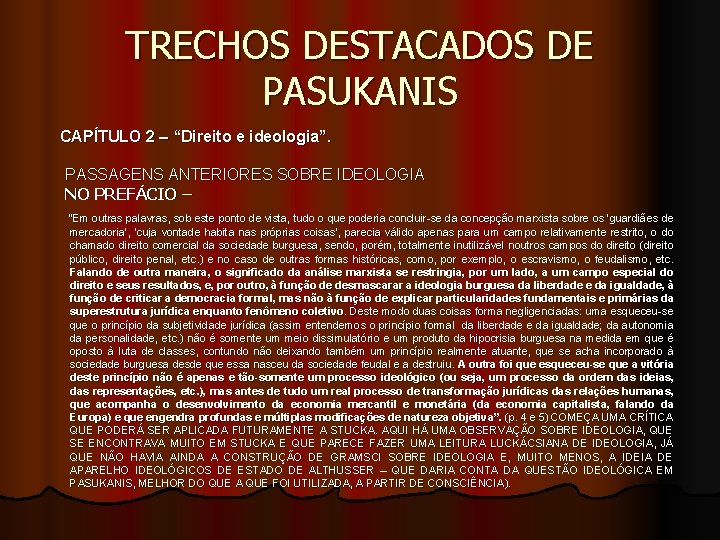 TRECHOS DESTACADOS DE PASUKANIS CAPÍTULO 2 – “Direito e ideologia”. PASSAGENS ANTERIORES SOBRE IDEOLOGIA TRECHOS DESTACADOS DE PASUKANIS CAPÍTULO 2 – “Direito e ideologia”. PASSAGENS ANTERIORES SOBRE IDEOLOGIA
