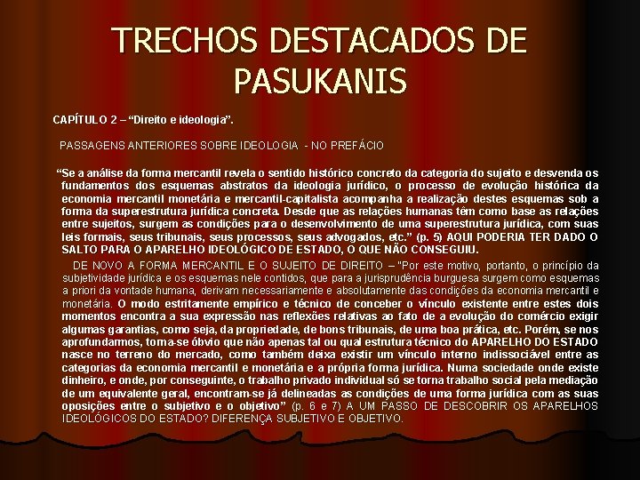 TRECHOS DESTACADOS DE PASUKANIS CAPÍTULO 2 – “Direito e ideologia”. PASSAGENS ANTERIORES SOBRE IDEOLOGIA TRECHOS DESTACADOS DE PASUKANIS CAPÍTULO 2 – “Direito e ideologia”. PASSAGENS ANTERIORES SOBRE IDEOLOGIA