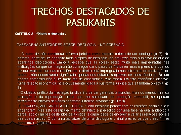 TRECHOS DESTACADOS DE PASUKANIS CAPÍTULO 2 – “Direito e ideologia”. PASSAGENS ANTERIORES SOBRE IDEOLOGIA TRECHOS DESTACADOS DE PASUKANIS CAPÍTULO 2 – “Direito e ideologia”. PASSAGENS ANTERIORES SOBRE IDEOLOGIA