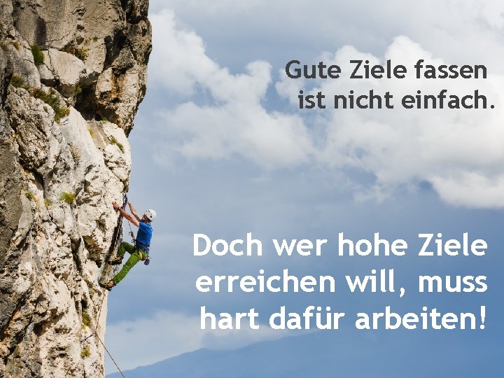 Gute Ziele fassen ist nicht einfach. Doch wer hohe Ziele erreichen will, muss hart