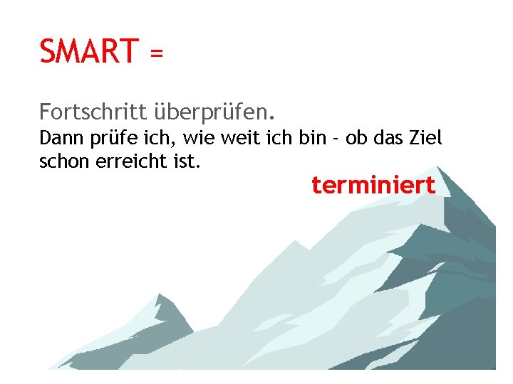SMART = Fortschritt überprüfen. Dann prüfe ich, wie weit ich bin - ob das
