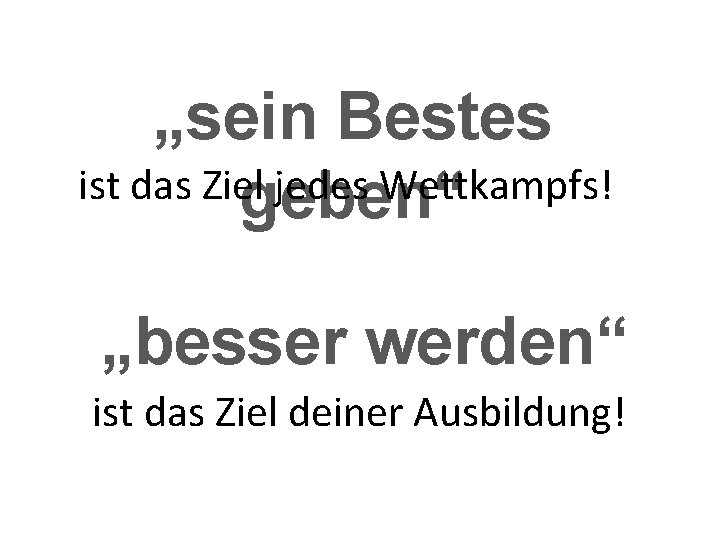 „sein Bestes ist das Ziel jedes Wettkampfs! geben“ „besser werden“ ist das Ziel deiner