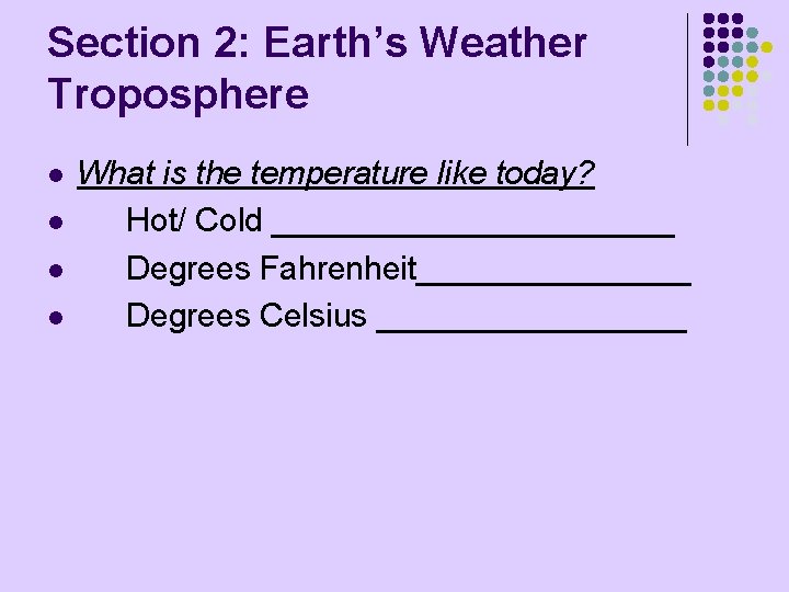 Section 2: Earth’s Weather Troposphere l l What is the temperature like today? Hot/