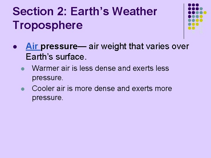 Section 2: Earth’s Weather Troposphere Air pressure— air weight that varies over Earth’s surface.