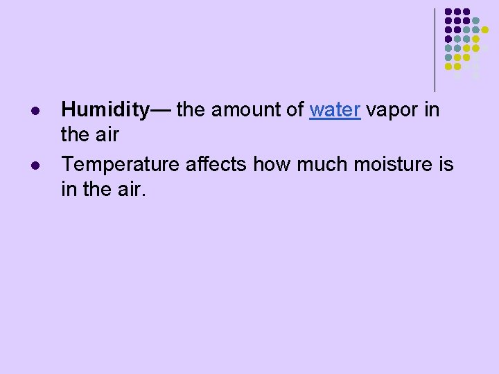 l l Humidity— the amount of water vapor in the air Temperature affects how