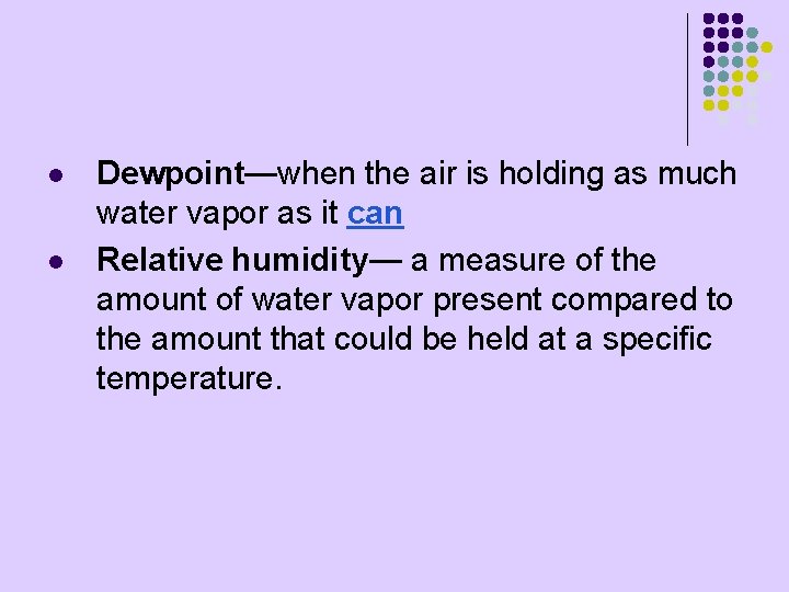 l l Dewpoint—when the air is holding as much water vapor as it can