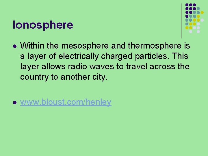 Ionosphere l Within the mesosphere and thermosphere is a layer of electrically charged particles.