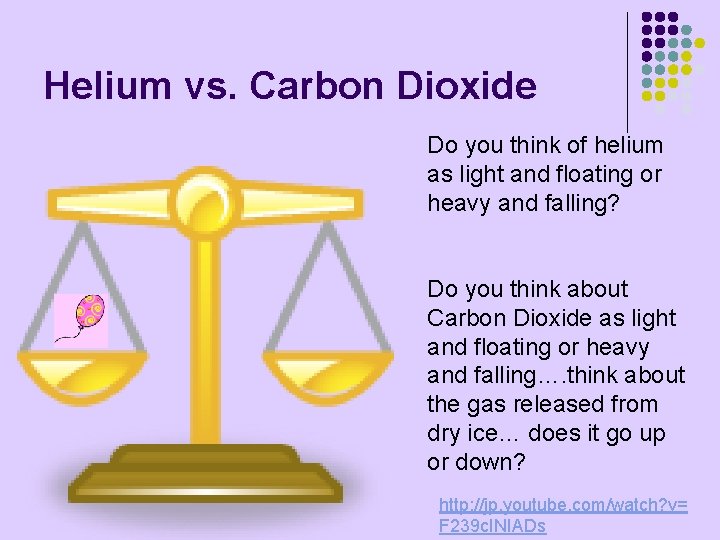 Helium vs. Carbon Dioxide Do you think of helium as light and floating or