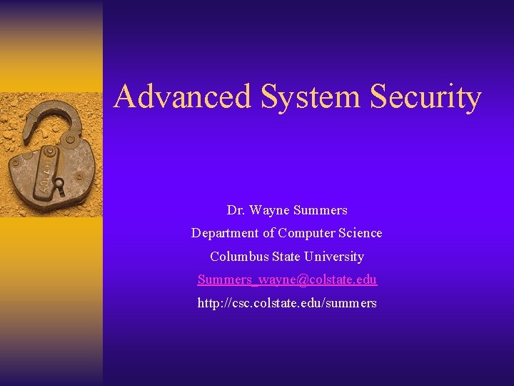 Advanced System Security Dr. Wayne Summers Department of Computer Science Columbus State University Summers_wayne@colstate.