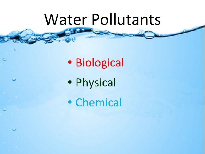 Water Pollutants • Biological • Physical • Chemical 