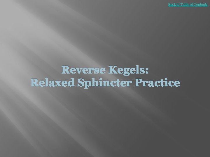 Back to Table of Contents Reverse Kegels: Relaxed Sphincter Practice 