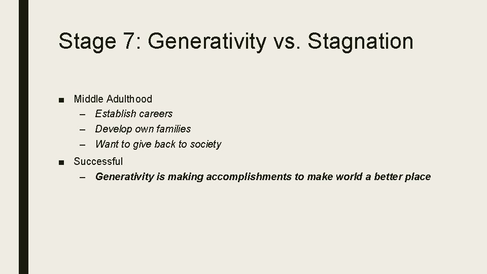Stage 7: Generativity vs. Stagnation ■ Middle Adulthood – Establish careers – Develop own Stage 7: Generativity vs. Stagnation ■ Middle Adulthood – Establish careers – Develop own