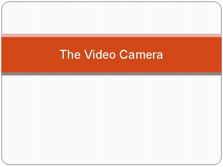 The Video Camera 