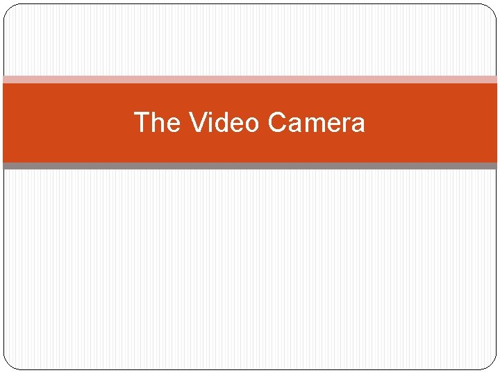 The Video Camera 