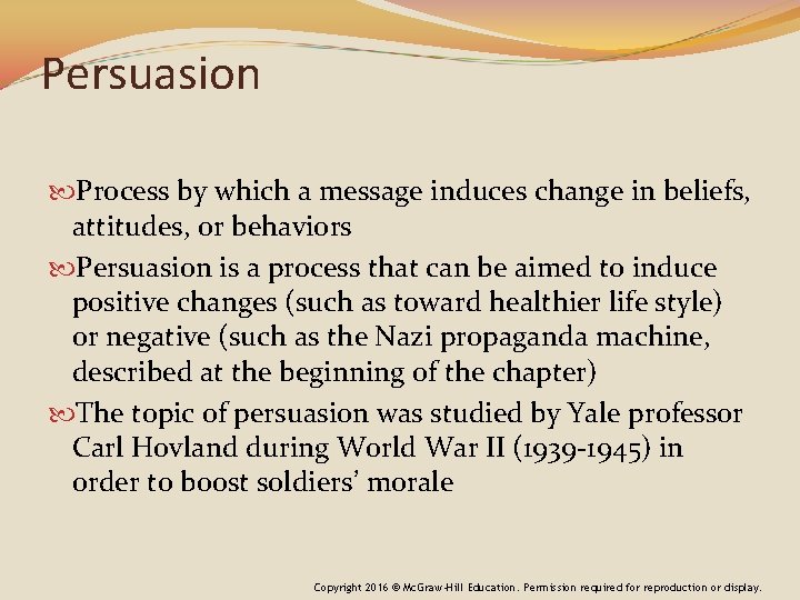 Persuasion Process by which a message induces change in beliefs, attitudes, or behaviors Persuasion