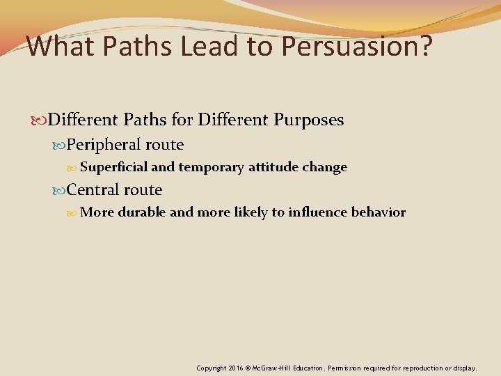 What Paths Lead to Persuasion? Different Paths for Different Purposes Peripheral route Superficial and