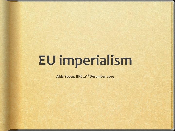 EU imperialism Alda Sousa, IIRE, 2 nd December 2019 