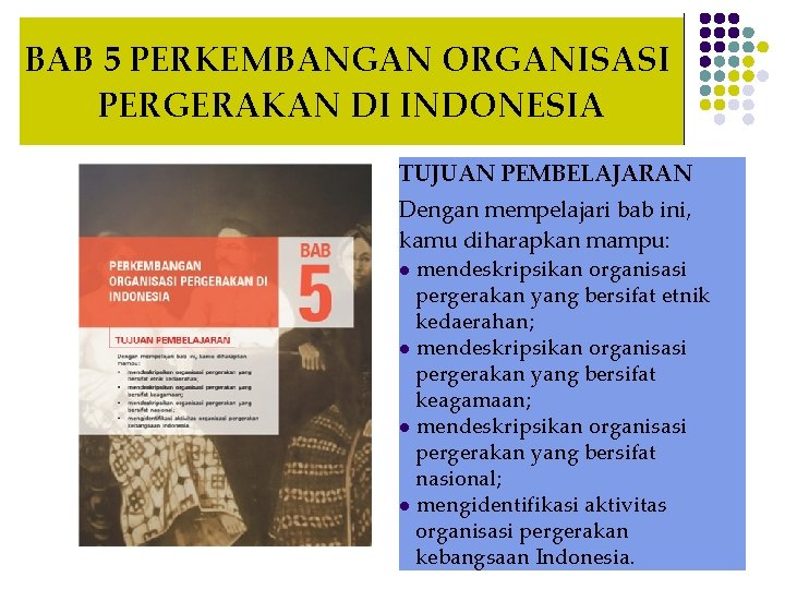 BAB 5 PERKEMBANGAN ORGANISASI PERGERAKAN DI INDONESIA TUJUAN PEMBELAJARAN Dengan mempelajari bab ini, kamu