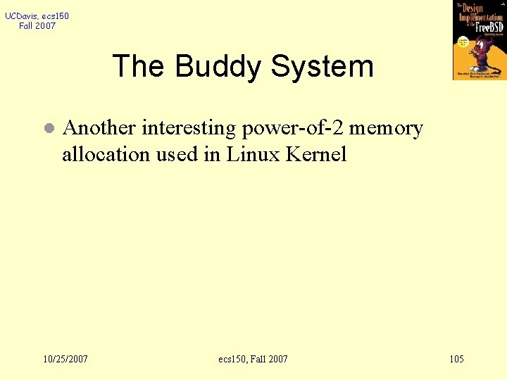 UCDavis, ecs 150 Fall 2007 The Buddy System l Another interesting power-of-2 memory allocation